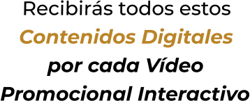 Recibirás todos estosContenidos Digitalespor cada VídeoPromocional Interactivo